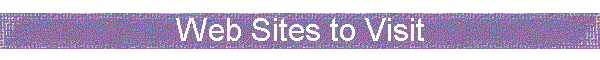 Web Sites to Visit